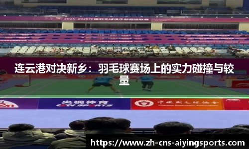 连云港对决新乡:羽毛球赛场上的实力碰撞与较量