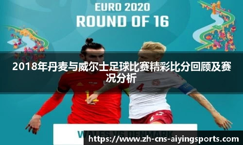 2018年丹麦与威尔士足球比赛精彩比分回顾及赛况分析
